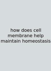 How Does Cell Membrane Help Maintain Homeostasis