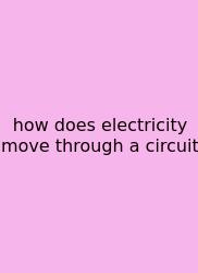 How Does Electricity Move Through A Circuit