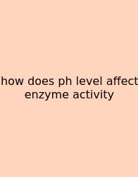 How Does Ph Level Affect Enzyme Activity