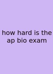 How Hard Is The Ap Bio Exam