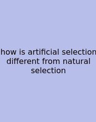 How Is Artificial Selection Different From Natural Selection