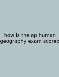 How Is The Ap Human Geography Exam Scored