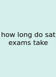How Long Do Sat Exams Take