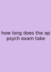 How Long Does The Ap Psych Exam Take