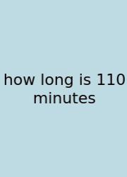 How Long Is 110 Minutes