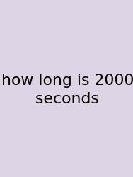 How Long Is 2000 Seconds