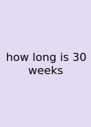 How Long Is 30 Weeks