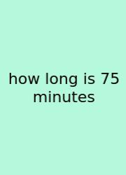 How Long Is 75 Minutes