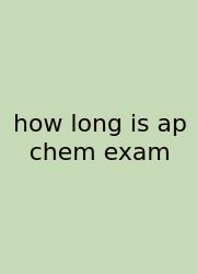 How Long Is Ap Chem Exam