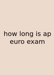 How Long Is Ap Euro Exam