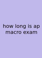 How Long Is Ap Macro Exam