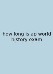 How Long Is Ap World History Exam