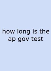 How Long Is The Ap Gov Test
