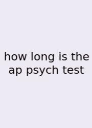 How Long Is The Ap Psych Test