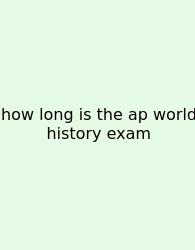 How Long Is The Ap World History Exam