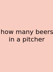 How Many Beers In A Pitcher