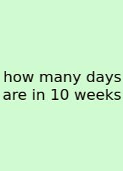 How Many Days Are In 10 Weeks