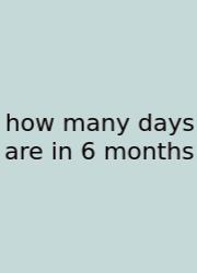 How Many Days Are In 6 Months