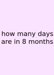 How Many Days Are In 8 Months