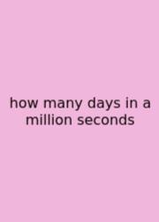 How Many Days In A Million Seconds