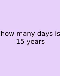 How Many Days Is 15 Years