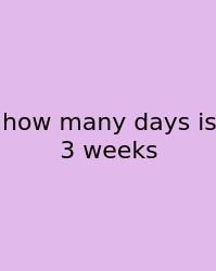 How Many Days Is 3 Weeks