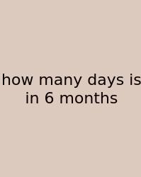 How Many Days Is In 6 Months