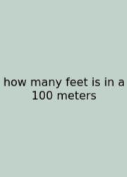 How Many Feet Is In A 100 Meters