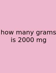 How Many Grams Is 2000 Mg