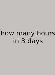 How Many Hours In 3 Days