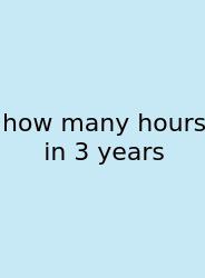How Many Hours In 3 Years