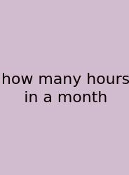 How Many Hours In A Month