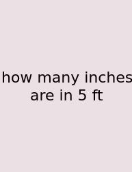 How Many Inches Are In 5 Ft