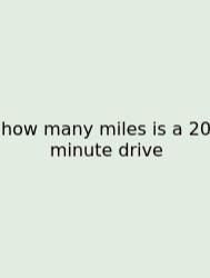 How Many Miles Is A 20 Minute Drive