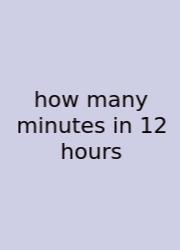 How Many Minutes In 12 Hours