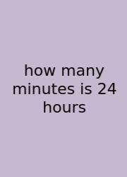 How Many Minutes Is 24 Hours
