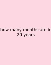 How Many Months Are In 20 Years
