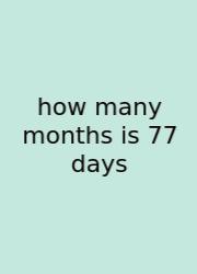 How Many Months Is 77 Days