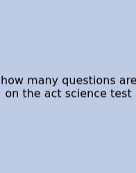 How Many Questions Are On The Act Science Test