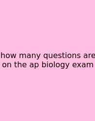 How Many Questions Are On The Ap Biology Exam