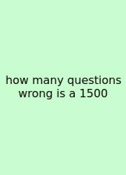 How Many Questions Wrong Is A 1500