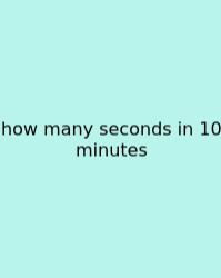 How Many Seconds In 10 Minutes