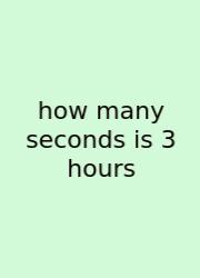 How Many Seconds Is 3 Hours