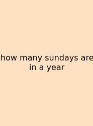 How Many Sundays Are In A Year