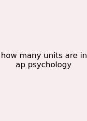 How Many Units Are In Ap Psychology