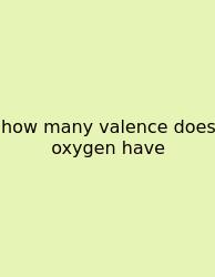 How Many Valence Does Oxygen Have