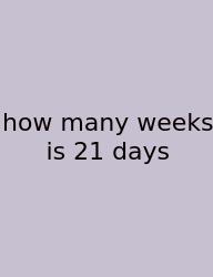 How Many Weeks Is 21 Days