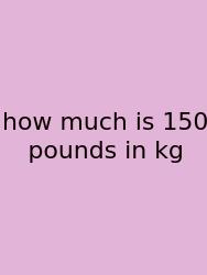 How Much Is 150 Pounds In Kg