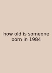 How Old Is Someone Born In 1984
