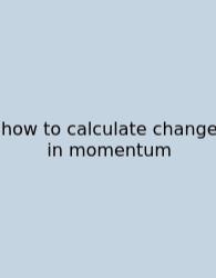 How To Calculate Change In Momentum